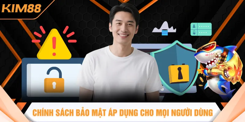 Chính sách bảo mật áp dụng chung cho mọi người dùng