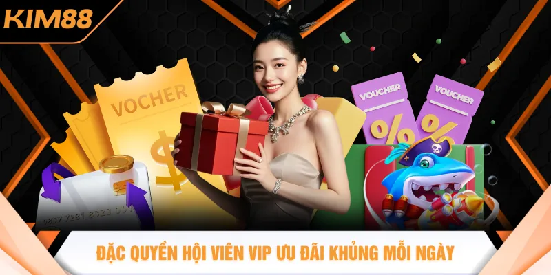 Đặc quyền hội viên VIP ưu đãi khủng mỗi ngày