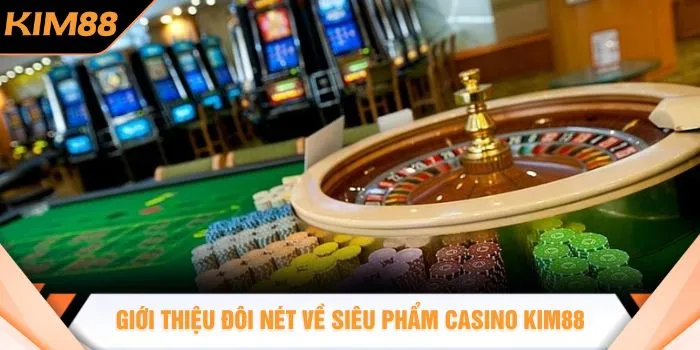 Giới thiệu đôi nét về siêu phẩm casino KIM88