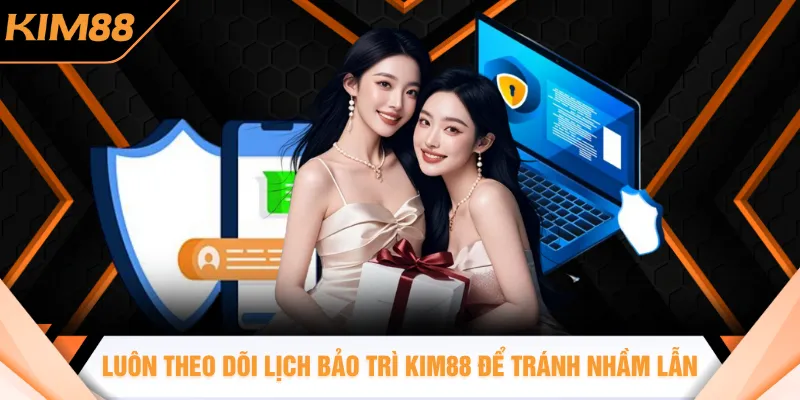 Luôn theo dõi lịch bảo trì KIM88 để tránh nhầm lẫn