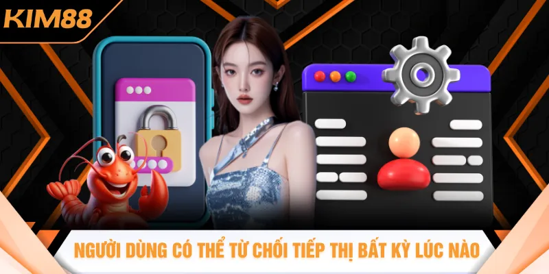 Người dùng có thể từ chối tiếp thị bất kỳ lúc nào