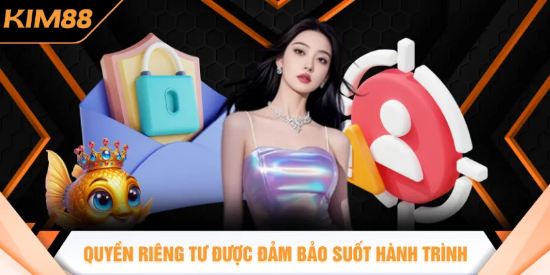 Quyền riêng tư luôn được đảm bảo trong suốt hành trình