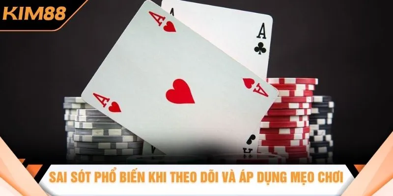 Sai sót phổ biến khi theo dõi và áp dụng mẹo chơi
